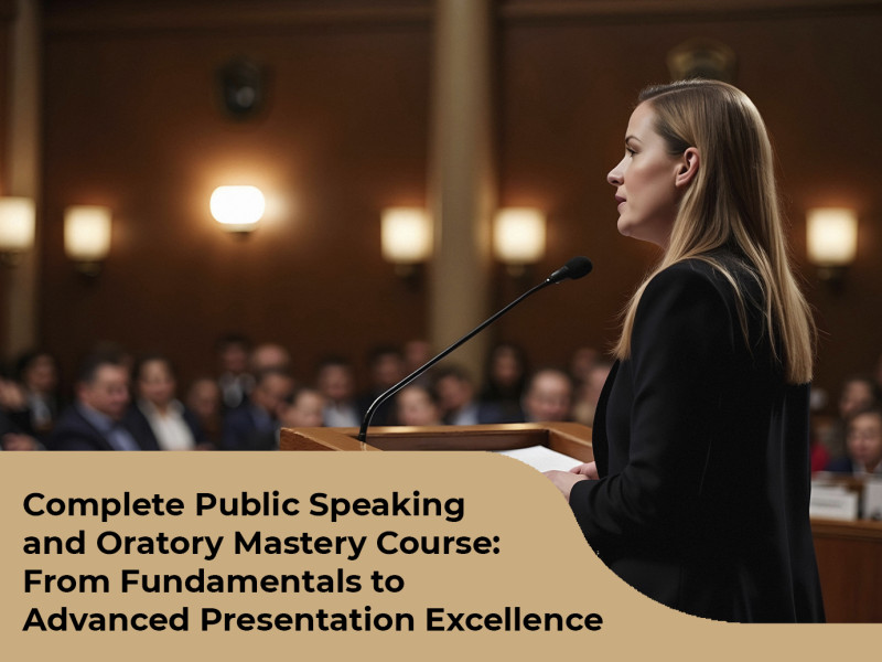 Complete Public Speaking and Oratory Mastery Course: From Fundamentals to Advanced Presentation Excellence